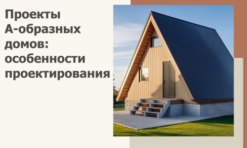 Проекты А-образных домов: особенности проектирования и строительства в Кургане
